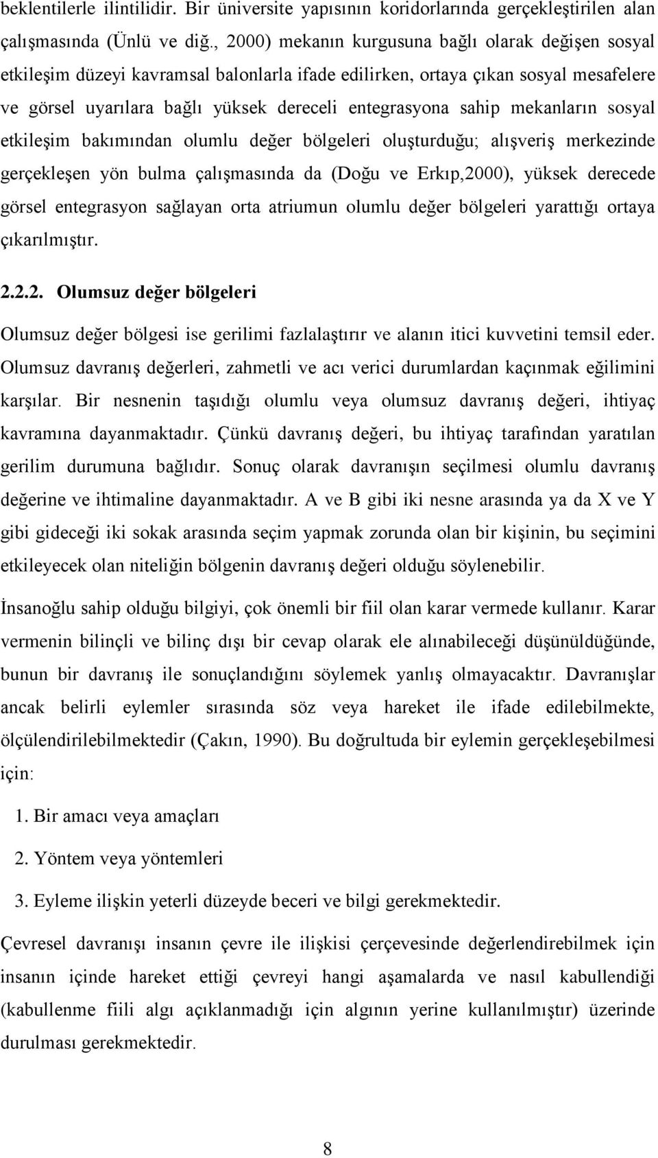 sahip mekanların sosyal etkileģim bakımından olumlu değer bölgeleri oluģturduğu; alıģveriģ merkezinde gerçekleģen yön bulma çalıģmasında da (Doğu ve Erkıp,2000), yüksek derecede görsel entegrasyon