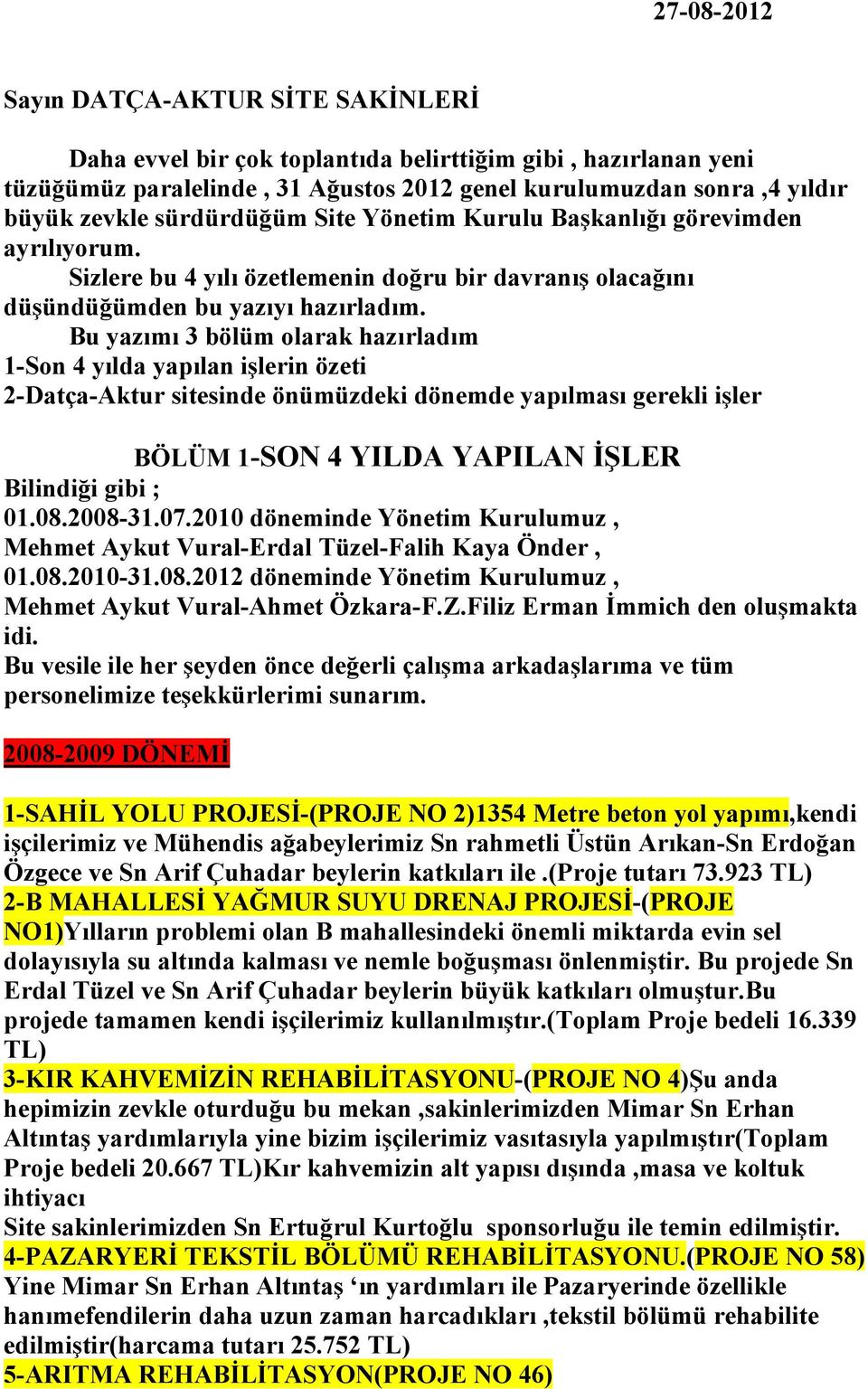 Bu yazımı 3 bölüm olarak hazırladım 1-Son 4 yılda yapılan işlerin özeti 2-Datça-Aktur sitesinde önümüzdeki dönemde yapılması gerekli işler BÖLÜM 1-SON 4 YILDA YAPILAN İŞLER Bilindiği gibi ; 01.08.