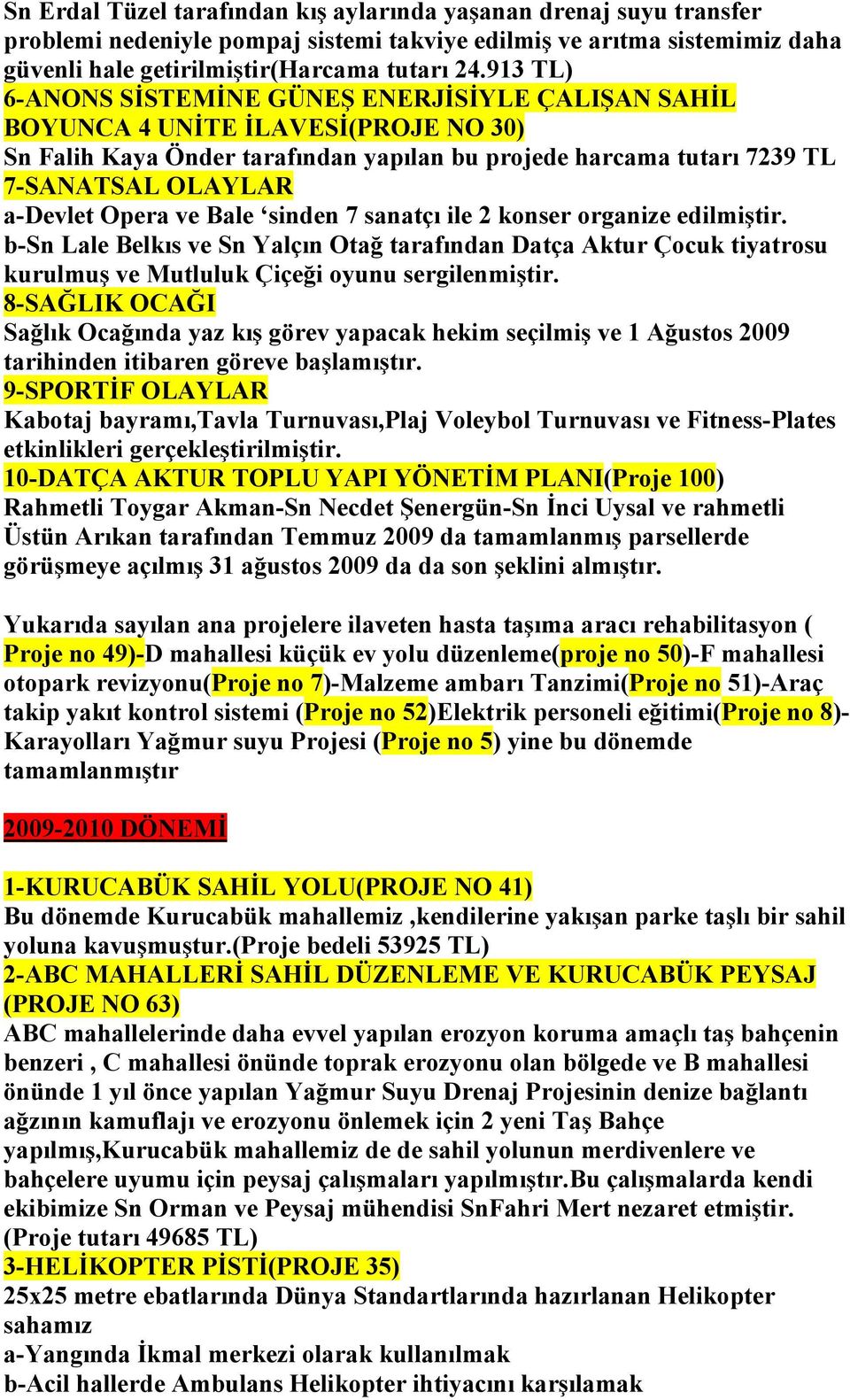 Opera ve Bale sinden 7 sanatçı ile 2 konser organize edilmiştir. b-sn Lale Belkıs ve Sn Yalçın Otağ tarafından Datça Aktur Çocuk tiyatrosu kurulmuş ve Mutluluk Çiçeği oyunu sergilenmiştir.