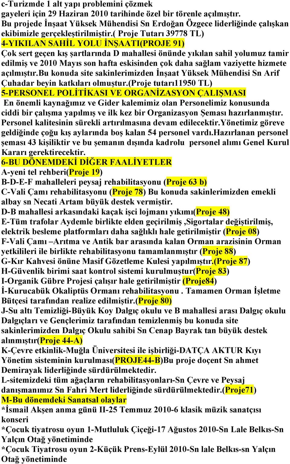 ( Proje Tutarı 39778 TL) 4-YIKILAN SAHİL YOLU İNŞAATI(PROJE 91) Çok sert geçen kış şartlarında D mahallesi önünde yıkılan sahil yolumuz tamir edilmiş ve 2010 Mayıs son hafta eskisinden çok daha