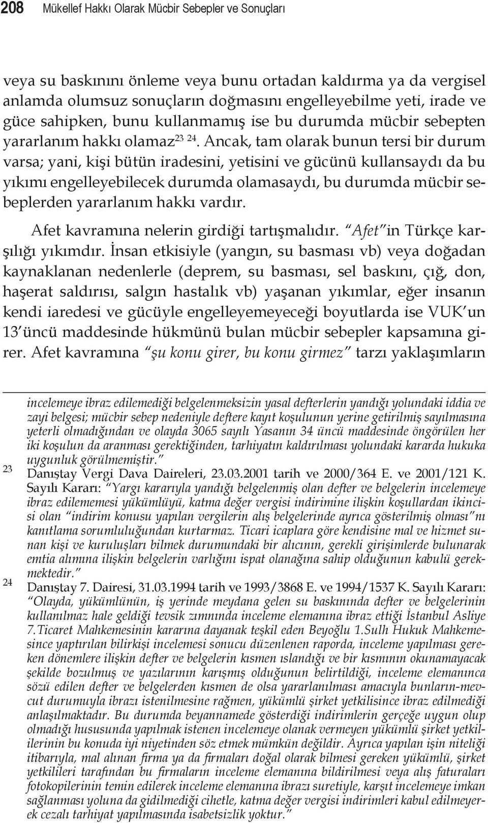 Ancak, tam olarak bunun tersi bir durum varsa; yani, kişi bütün iradesini, yetisini ve gücünü kullansaydı da bu yıkımı engelleyebilecek durumda olamasaydı, bu durumda mücbir sebeplerden yararlanım