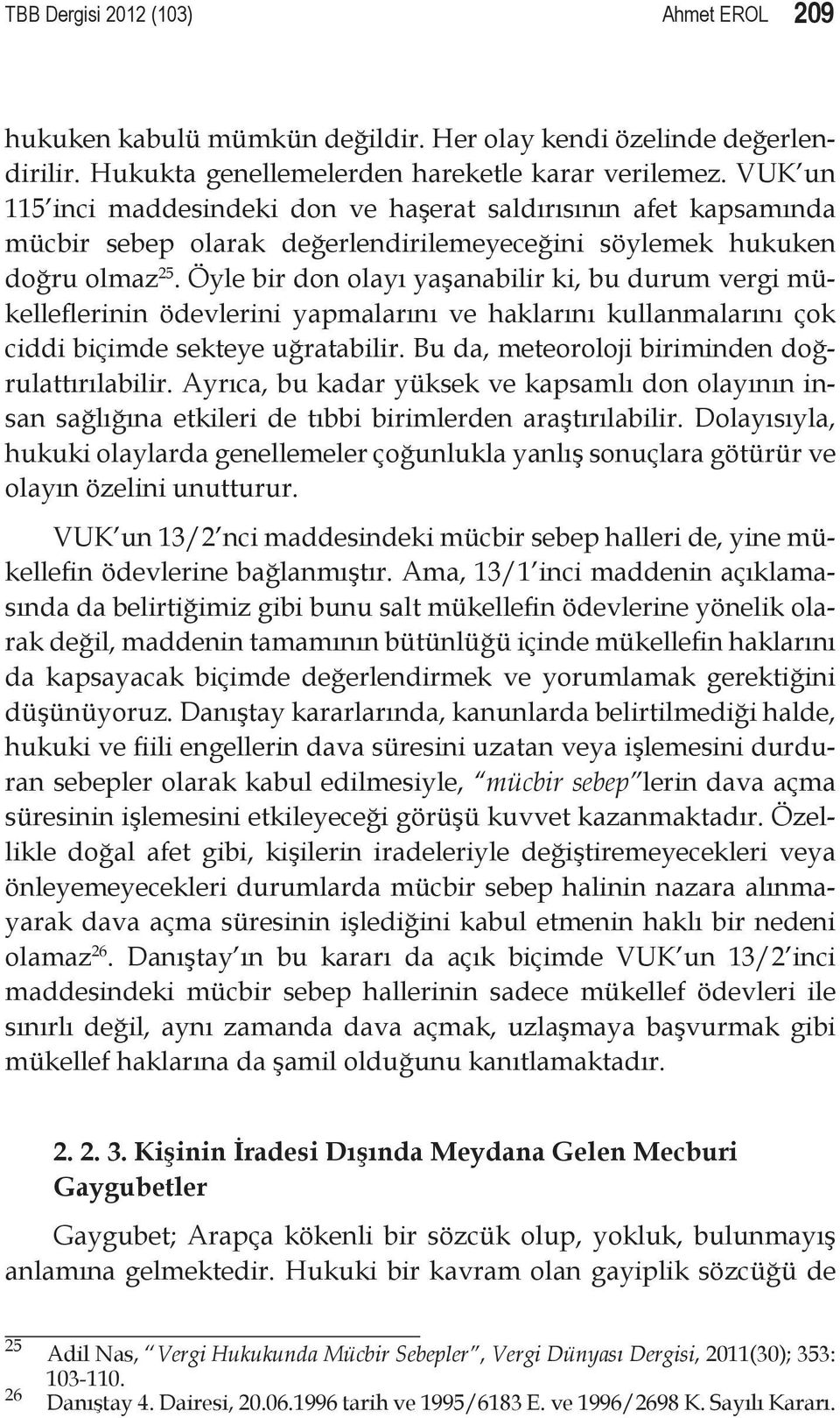 Öyle bir don olayı yaşanabilir ki, bu durum vergi mükelleflerinin ödevlerini yapmalarını ve haklarını kullanmalarını çok ciddi biçimde sekteye uğratabilir.