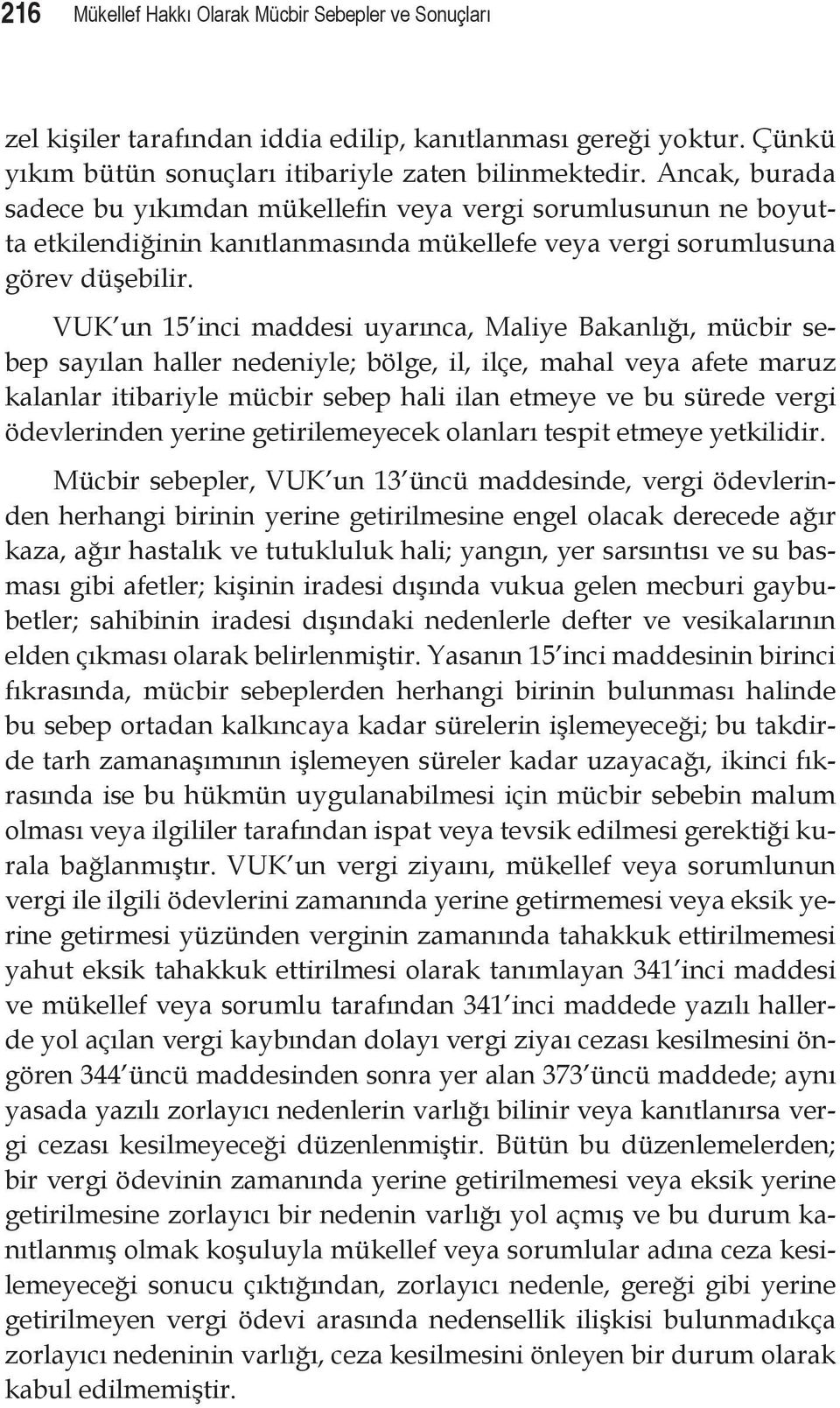 VUK un 15 inci maddesi uyarınca, Maliye Bakanlığı, mücbir sebep sayılan haller nedeniyle; bölge, il, ilçe, mahal veya afete maruz kalanlar itibariyle mücbir sebep hali ilan etmeye ve bu sürede vergi