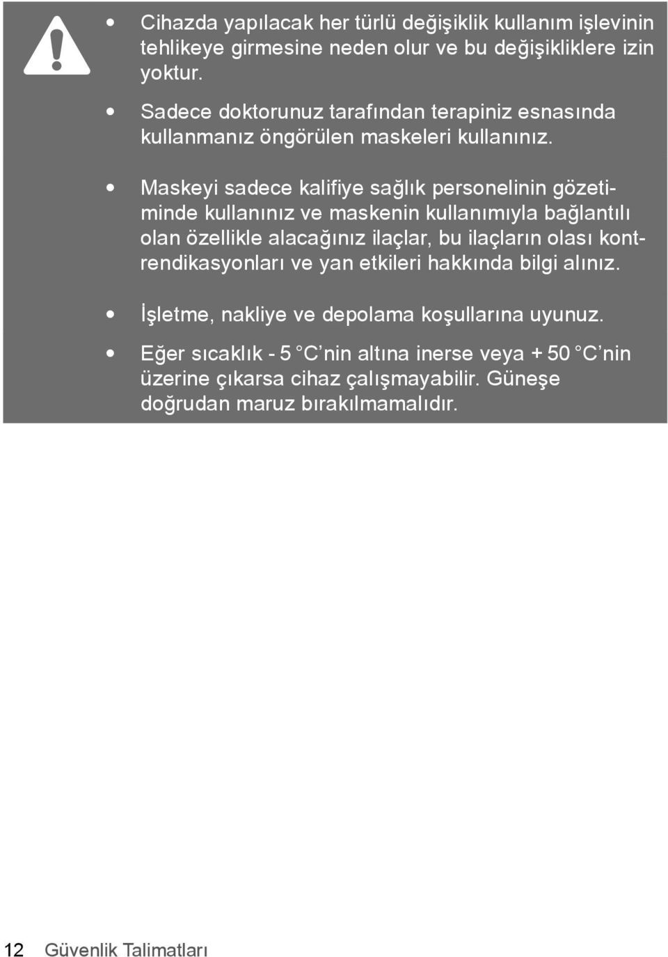 Maskeyi sadece kalifiye sağlık personelinin gözetiminde kullanınız ve maskenin kullanımıyla bağlantılı olan özellikle alacağınız ilaçlar, bu ilaçların olası