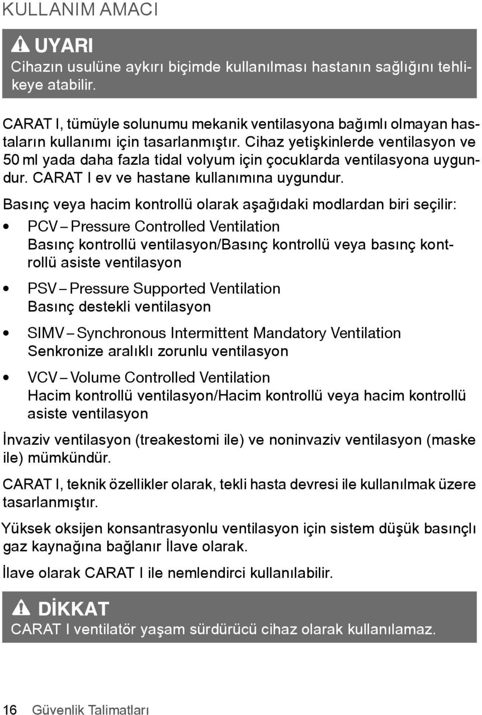 Cihaz yetiþkinlerde ventilasyon ve 50 ml yada daha fazla tidal volyum için çocuklarda ventilasyona uygundur. CARAT I ev ve hastane kullanýmýna uygundur.