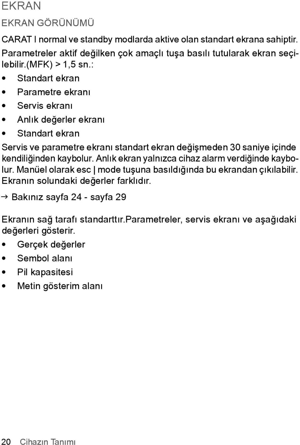 : Standart ekran Parametre ekraný Servis ekraný Anlýk deðerler ekraný Standart ekran Servis ve parametre ekraný standart ekran deðiþmeden 30 saniye içinde kendiliðinden kaybolur.