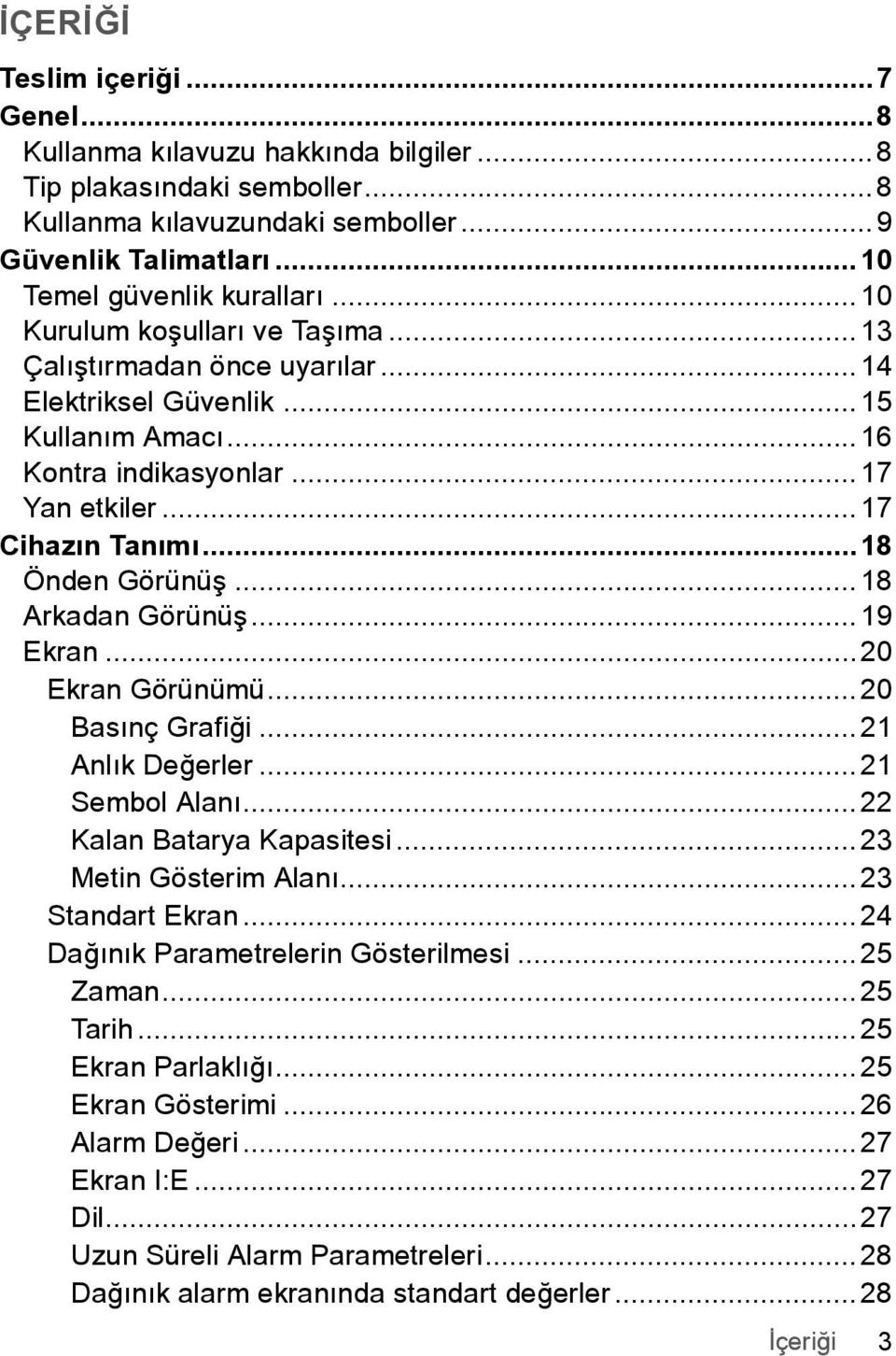 ..18 Arkadan Görünüþ...19 Ekran...20 Ekran Görünümü...20 Basınç Grafiği...21 Anlık Deðerler...21 Sembol Alanı...22 Kalan Batarya Kapasitesi...23 Metin Gösterim Alanı...23 Standart Ekran.