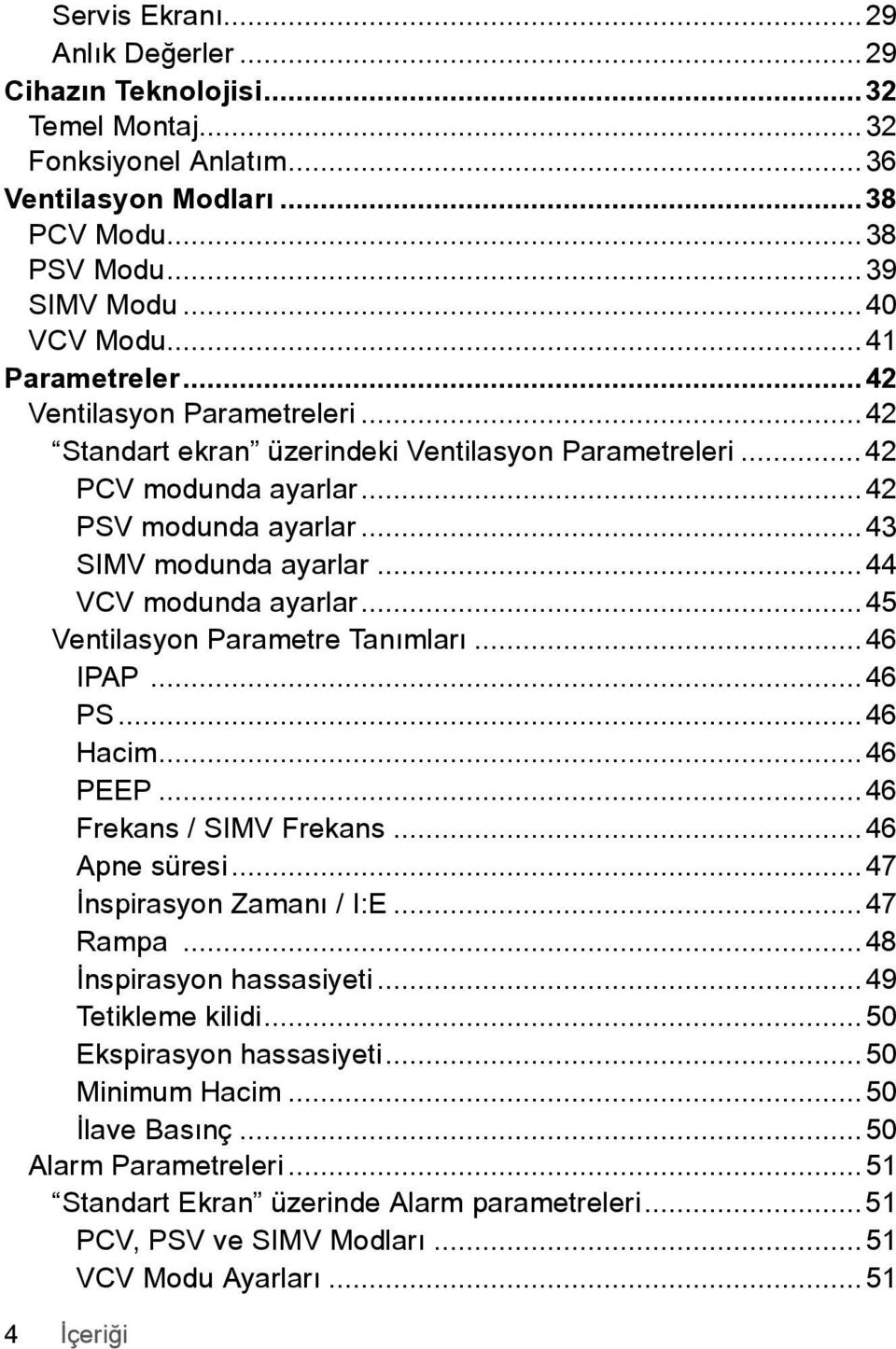 ..45 Ventilasyon Parametre Tanımları...46 IPAP...46 PS...46 Hacim...46 PEEP...46 Frekans / SIMV Frekans...46 Apne süresi...47 İnspirasyon Zamanı / I:E...47 Rampa...48 İnspirasyon hassasiyeti.