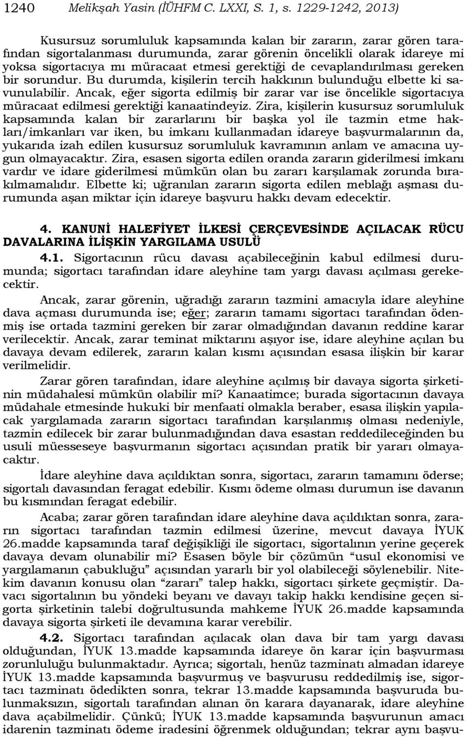 gerektiği de cevaplandırılması gereken bir sorundur. Bu durumda, kişilerin tercih hakkının bulunduğu elbette ki savunulabilir.