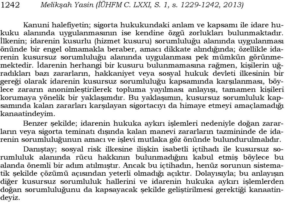 İlkenin; idarenin kusurlu (hizmet kusuru) sorumluluğu alanında uygulanması önünde bir engel olmamakla beraber, amacı dikkate alındığında; özellikle idarenin kusursuz sorumluluğu alanında uygulanması