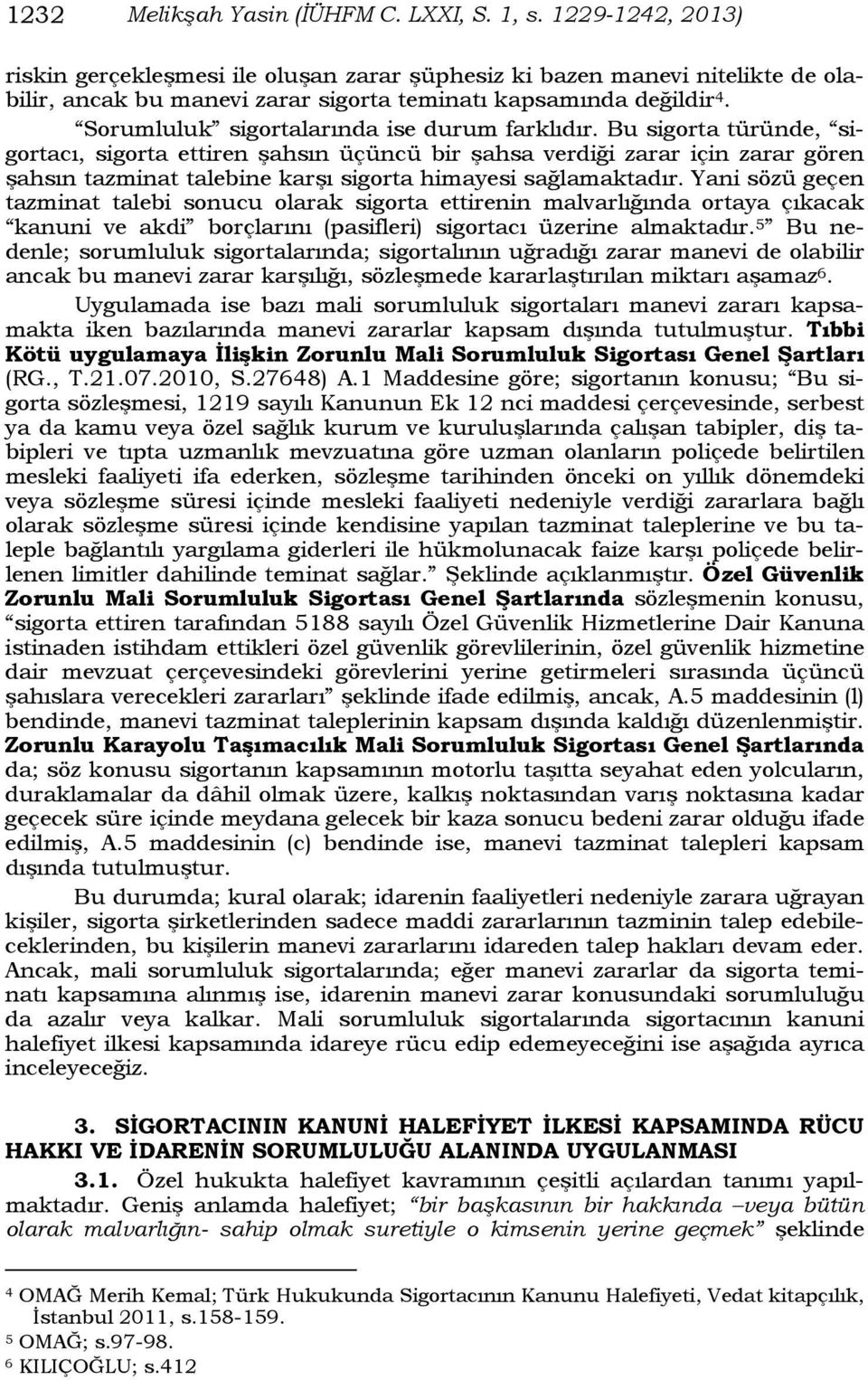 Sorumluluk sigortalarında ise durum farklıdır.