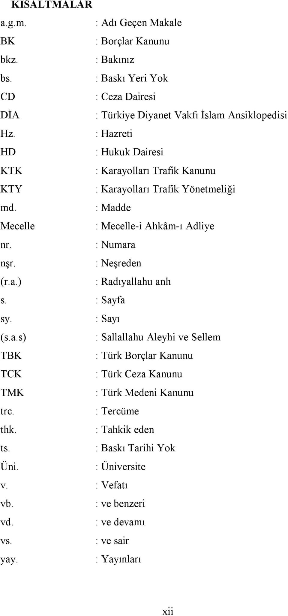 : Neşreden (r.a.) : Radıyallahu anh s. : Sayfa sy. : Sayı (s.a.s) : Sallallahu Aleyhi ve Sellem TBK : Türk Borçlar Kanunu TCK : Türk Ceza Kanunu TMK : Türk Medeni Kanunu trc.