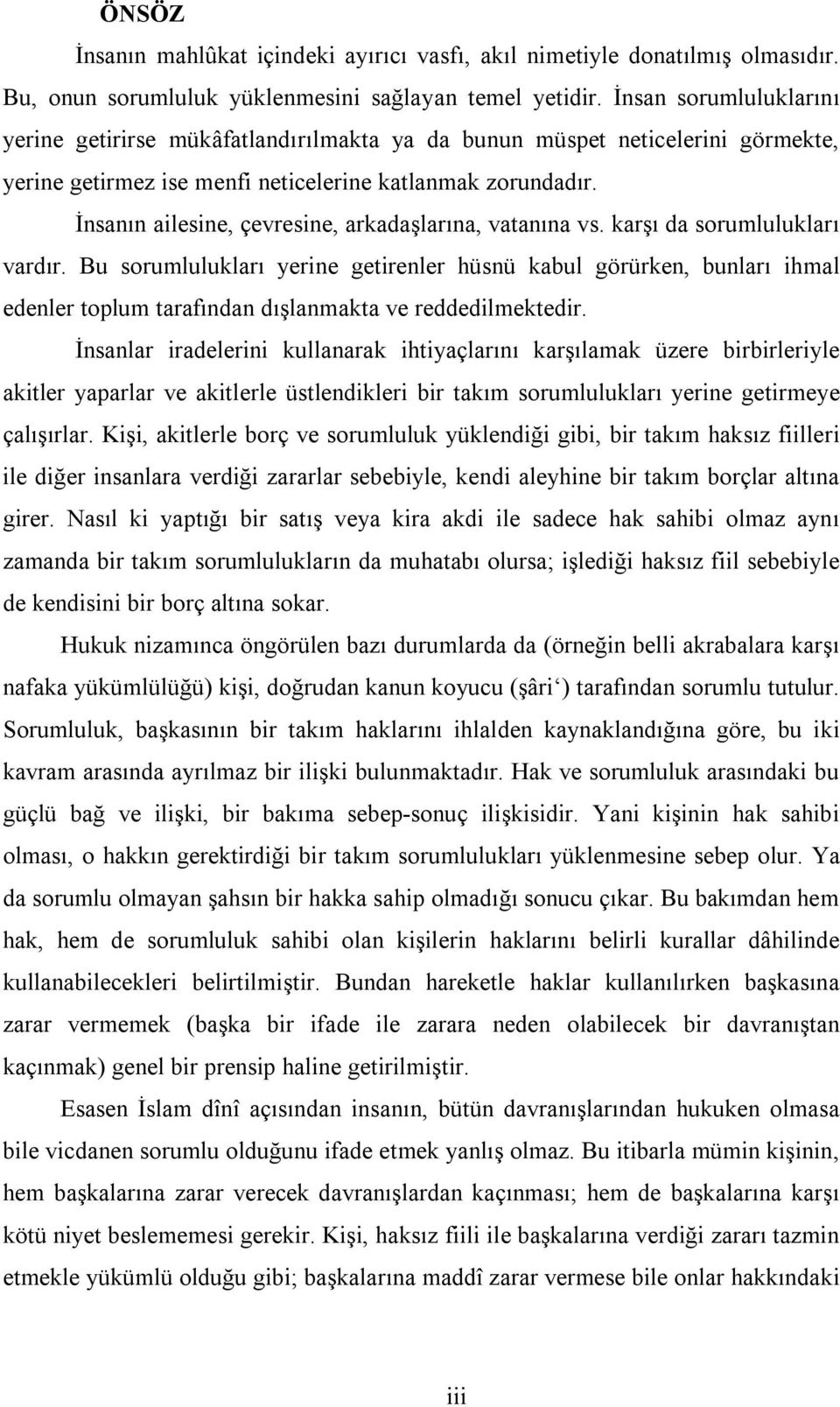 İnsanın ailesine, çevresine, arkadaşlarına, vatanına vs. karşı da sorumlulukları vardır.