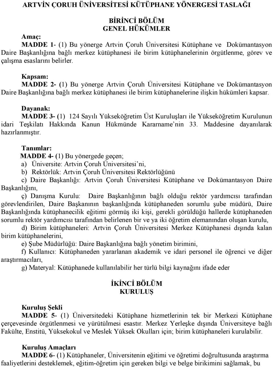 Kapsam: MADDE 2- (1) Bu yönerge Artvin Çoruh Üniversitesi Kütüphane ve Dokümantasyon Daire Başkanlığına bağlı merkez kütüphanesi ile birim kütüphanelerine ilişkin hükümleri kapsar.