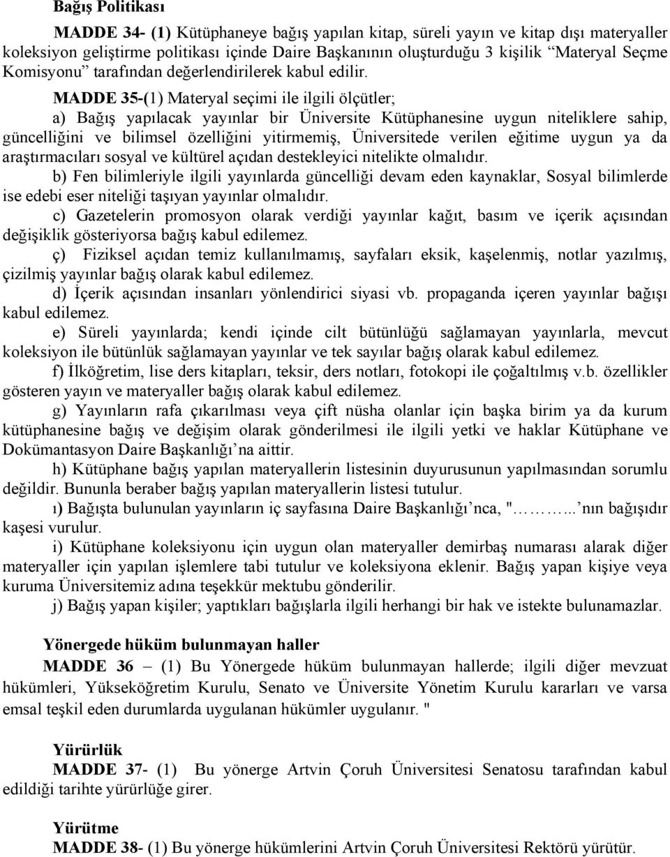 MADDE 35-(1) Materyal seçimi ile ilgili ölçütler; a) Bağış yapılacak yayınlar bir Üniversite Kütüphanesine uygun niteliklere sahip, güncelliğini ve bilimsel özelliğini yitirmemiş, Üniversitede