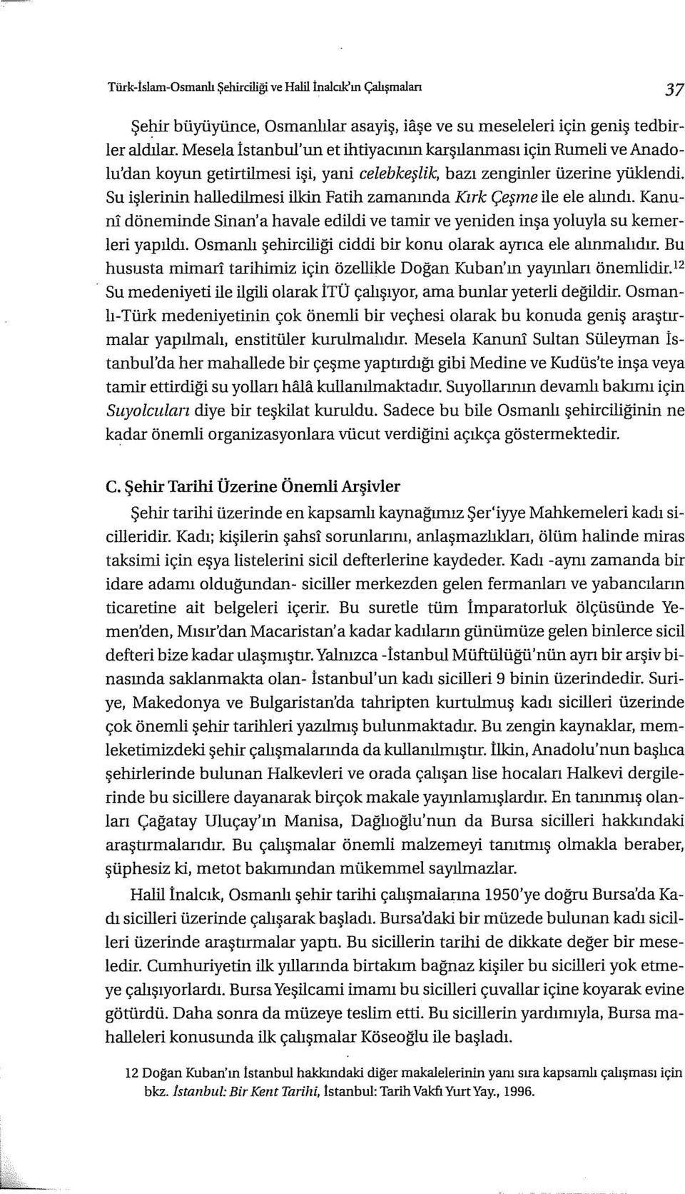 Su işlerinin halledilmesi ilkin Fatih zamanında Kırk Çeşme ile ele alındı. Kanuru döneminde Sinan'a havaleedildi ve tamir ve yeniden inşa yoluyla su kemerleri yapıldı.