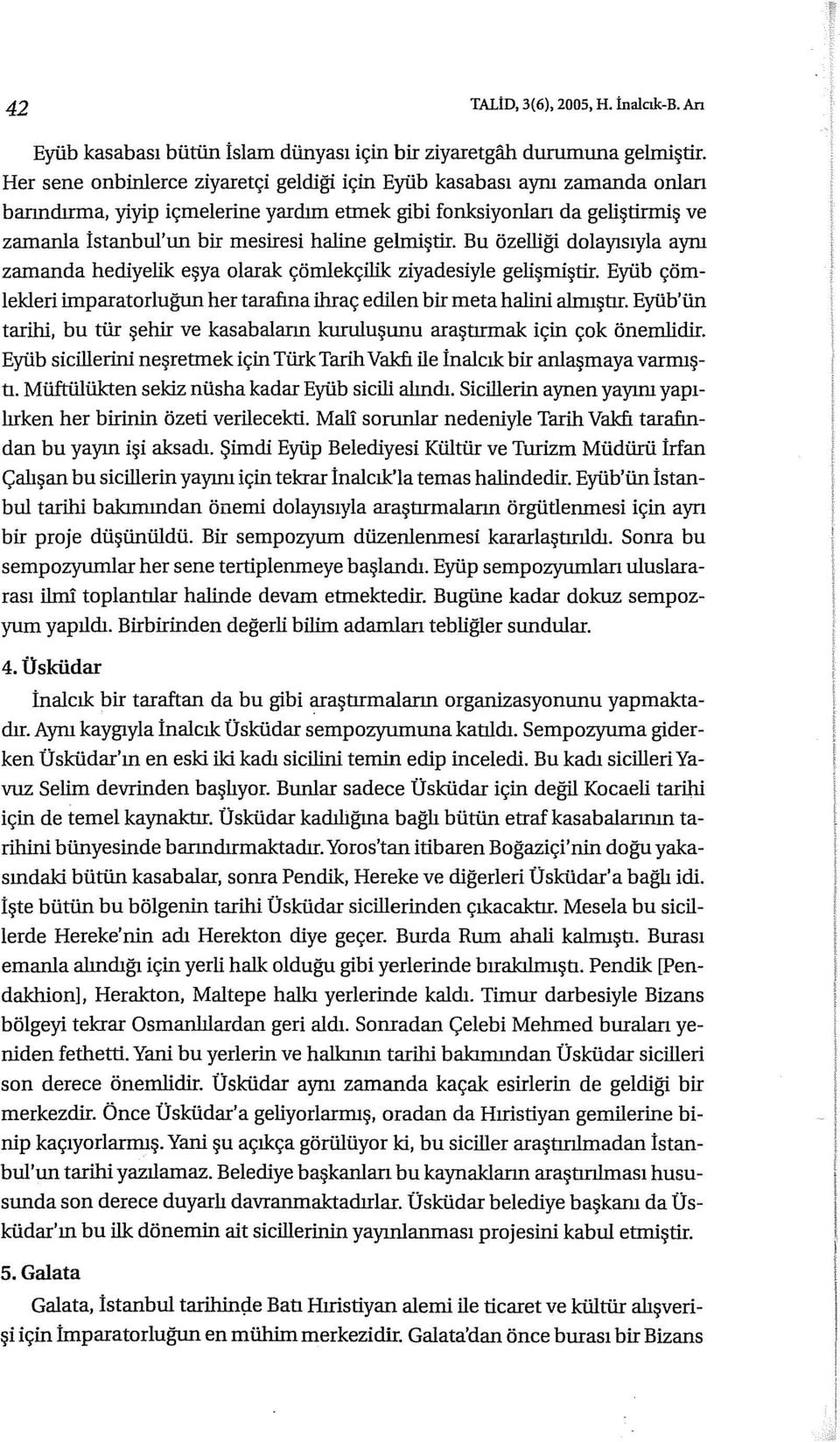 gelmiştir. Bu özelliği dolayısıyla aynı zamanda hediyelik eşya olarak çömlekçilik ziyadesiyle gelişmiştir. Eyüb çömlekleri imparatorluğun her tarafına ihraç edilen bir meta halini almıştır.