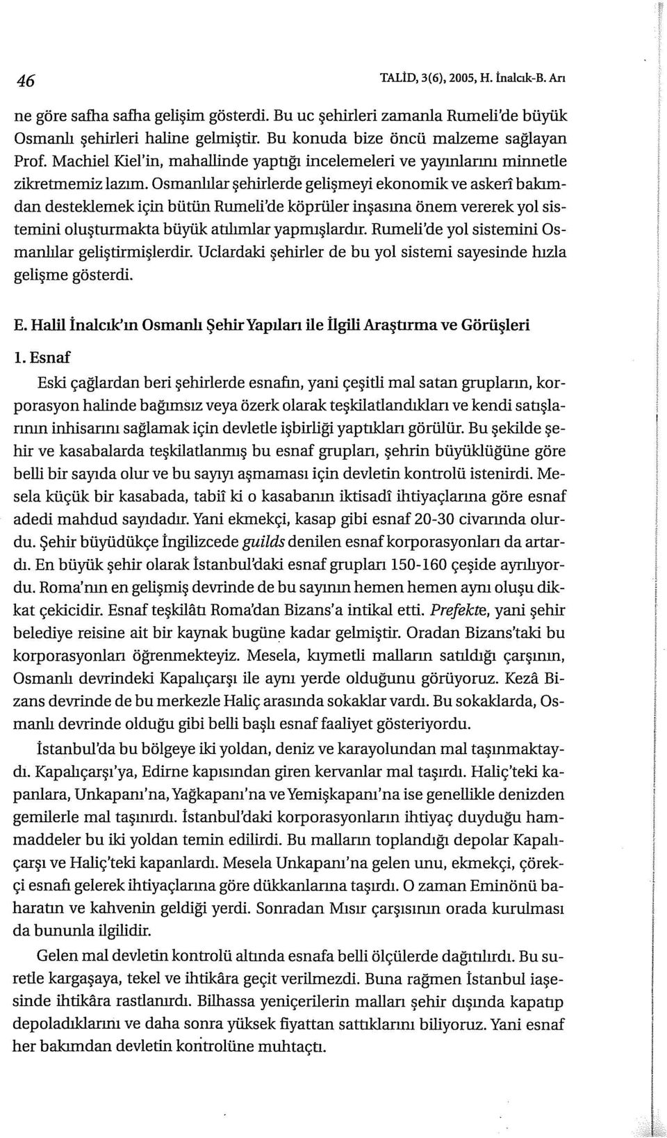 Osmanlılar şehirlerde gelişmeyi ekonomik ve askeri bakımdan desteklemek için bütün Rumeli'de köprüler inşasına önem vererek yol sistemini oluşturmaktabüyük atılırnlar yapmışlardır.