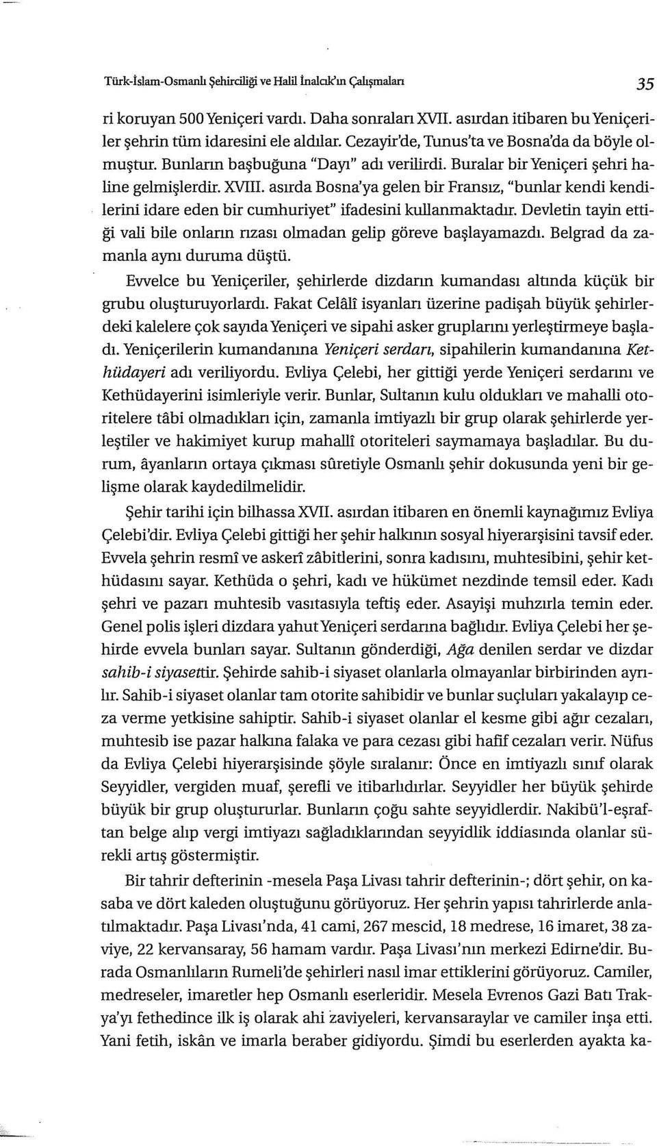 asırda Bosna'ya gelen bir Fransız, "bunlar kendi kendilerini idare eden bir cumhuriyet" ifadesini kullanmaktadır. Devletin tayin ettiği vali bile onlann rızası olmadan gelip göreve başlayamazdı.