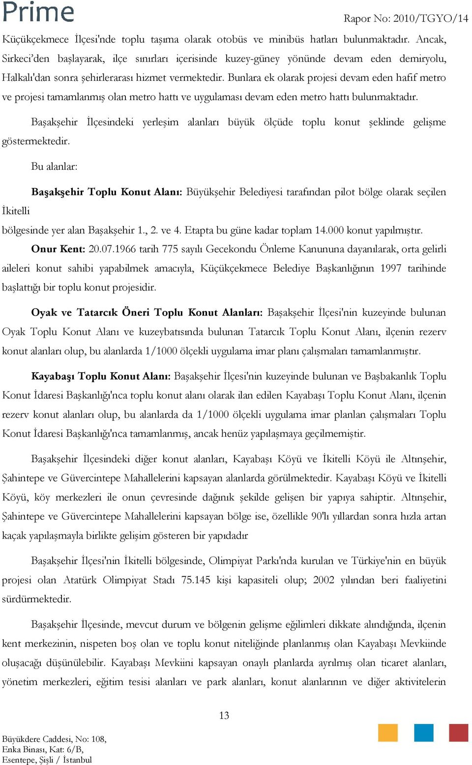 Bunlara ek olarak projesi devam eden hafif metro ve projesi tamamlanmış olan metro hattı ve uygulaması devam eden metro hattı bulunmaktadır.