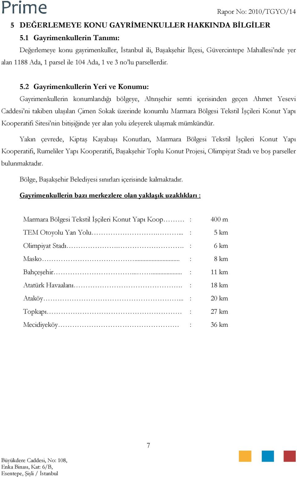 2 Gayrimenkullerin Yeri ve Konumu: Gayrimenkullerin konumlandığı bölgeye, Altınşehir semti içerisinden geçen Ahmet Yesevi Caddesi ni takiben ulaşılan Çimen Sokak üzerinde konumlu Marmara Bölgesi