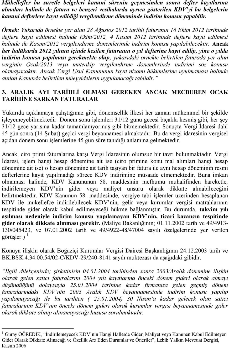 Örnek: Yukarıda örnekte yer alan 28 Ağustos 2012 tarihli faturanın 16 Ekim 2012 tarihinde deftere kayıt edilmesi halinde Ekim/2012, 4 Kasım 2012 tarihinde deftere kayıt edilmesi halinde de Kasım/2012