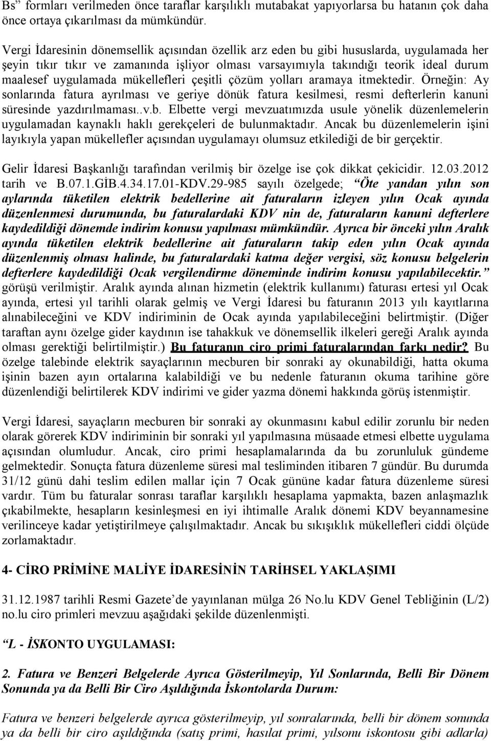 mükellefleri çeşitli çözüm yolları aramaya itmektedir. Örneğin: Ay sonlarında fatura ayrılması ve geriye dönük fatura kesilmesi, resmi defterlerin kanuni süresinde yazdırılmaması..v.b.