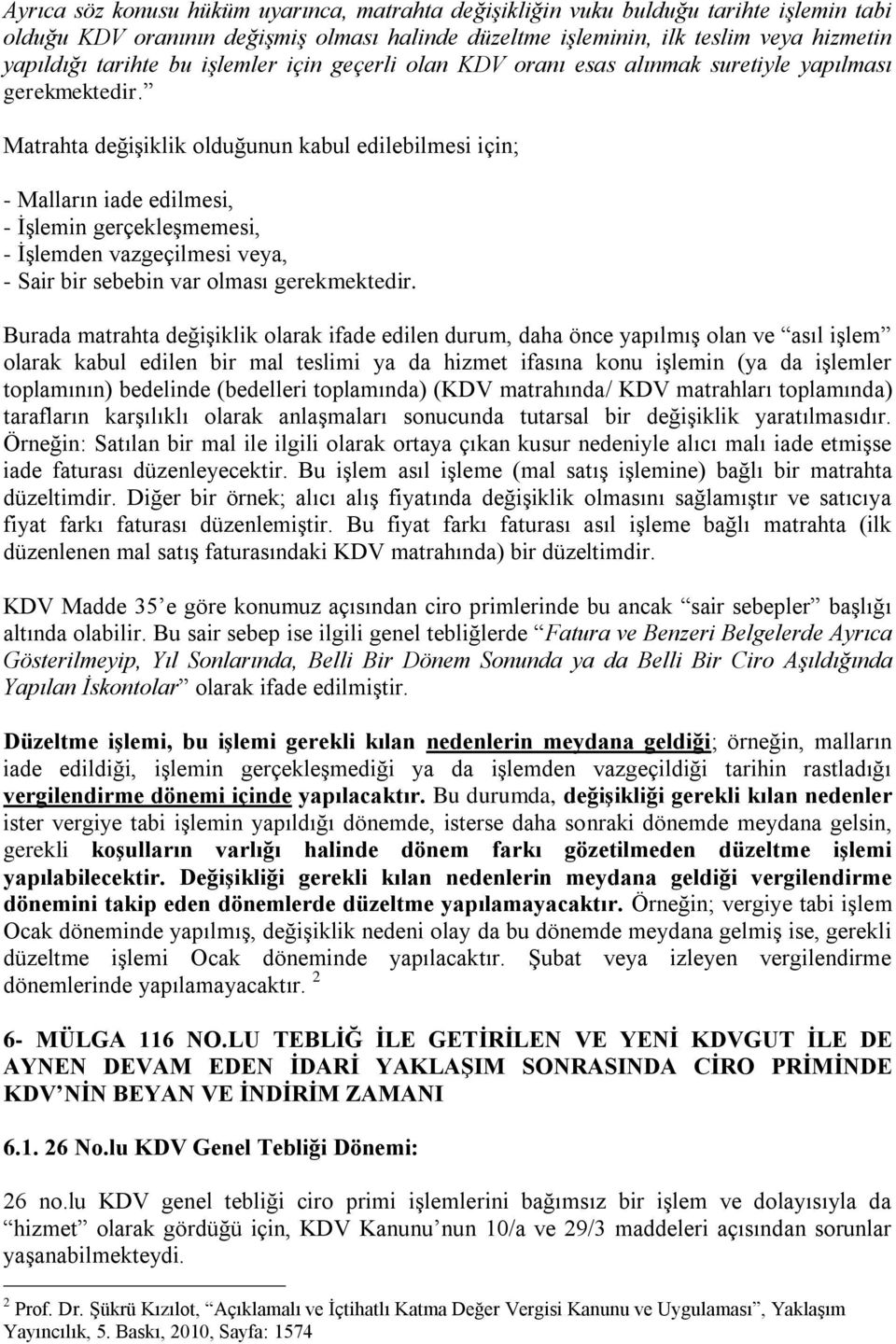 Matrahta değişiklik olduğunun kabul edilebilmesi için; - Malların iade edilmesi, - İşlemin gerçekleşmemesi, - İşlemden vazgeçilmesi veya, - Sair bir sebebin var olması gerekmektedir.