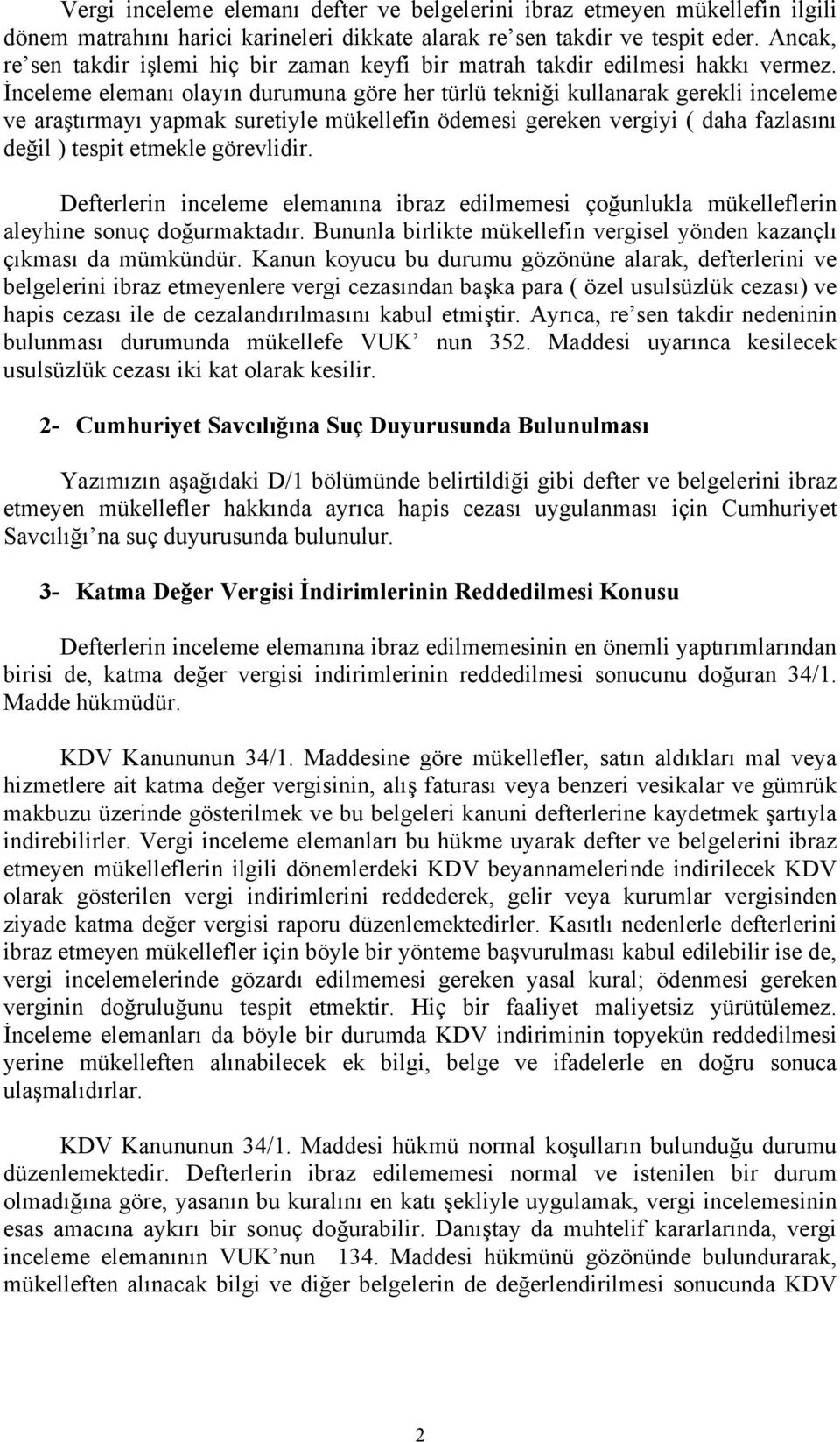 İnceleme elemanı olayın durumuna göre her türlü tekniği kullanarak gerekli inceleme ve araştırmayı yapmak suretiyle mükellefin ödemesi gereken vergiyi ( daha fazlasını değil ) tespit etmekle