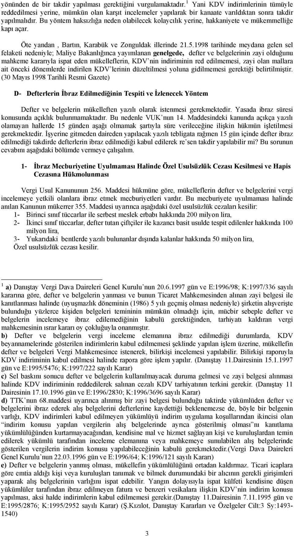 Bu yöntem haksızlığa neden olabilecek kolaycılık yerine, hakkaniyete ve mükemmelliğe kapı açar. Öte yandan, Bartın, Karabük ve Zonguldak illerinde 21.5.