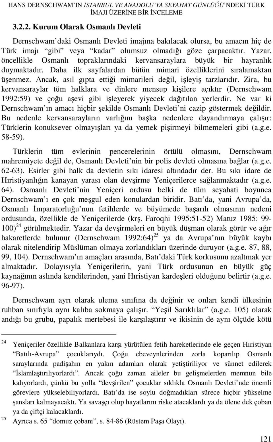 Yazar, öncellikle Osmanlı topraklarındaki kervansaraylara büyük bir hayranlık duymaktadır. Daha ilk sayfalardan bütün mimari özelliklerini sıralamaktan üşenmez.