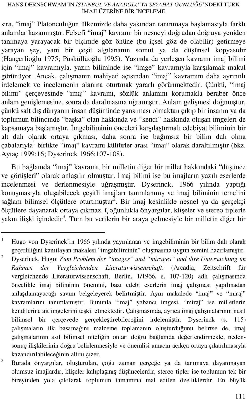 kopyasıdır (Hançerlioğlu 1975; Püsküllüoğlu 1995). Yazında da yerleşen kavramı imaj bilimi için imaj kavramıyla, yazın biliminde ise imge kavramıyla karşılamak makul görünüyor.