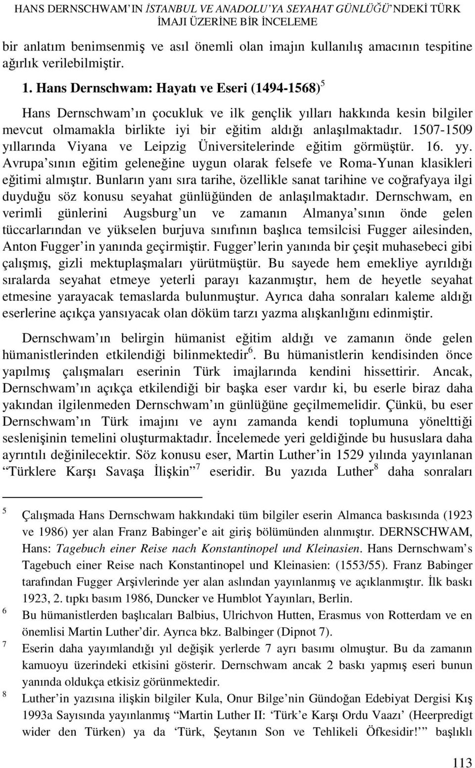 Hans Dernschwam: Hayatı ve Eseri (1494-1568) 5 Hans Dernschwam ın çocukluk ve ilk gençlik yılları hakkında kesin bilgiler mevcut olmamakla birlikte iyi bir eğitim aldığı anlaşılmaktadır.