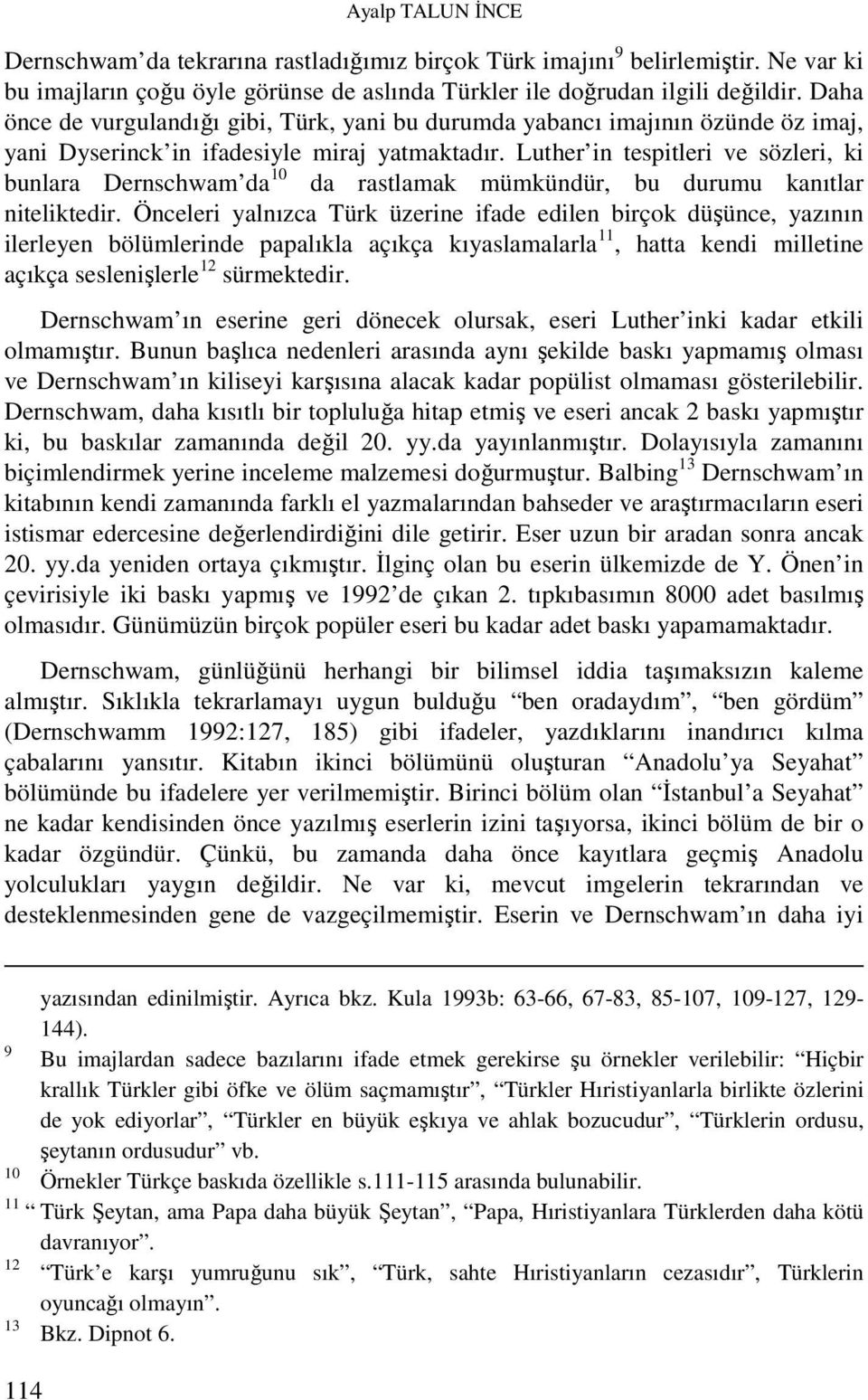 Luther in tespitleri ve sözleri, ki bunlara Dernschwam da 10 da rastlamak mümkündür, bu durumu kanıtlar niteliktedir.