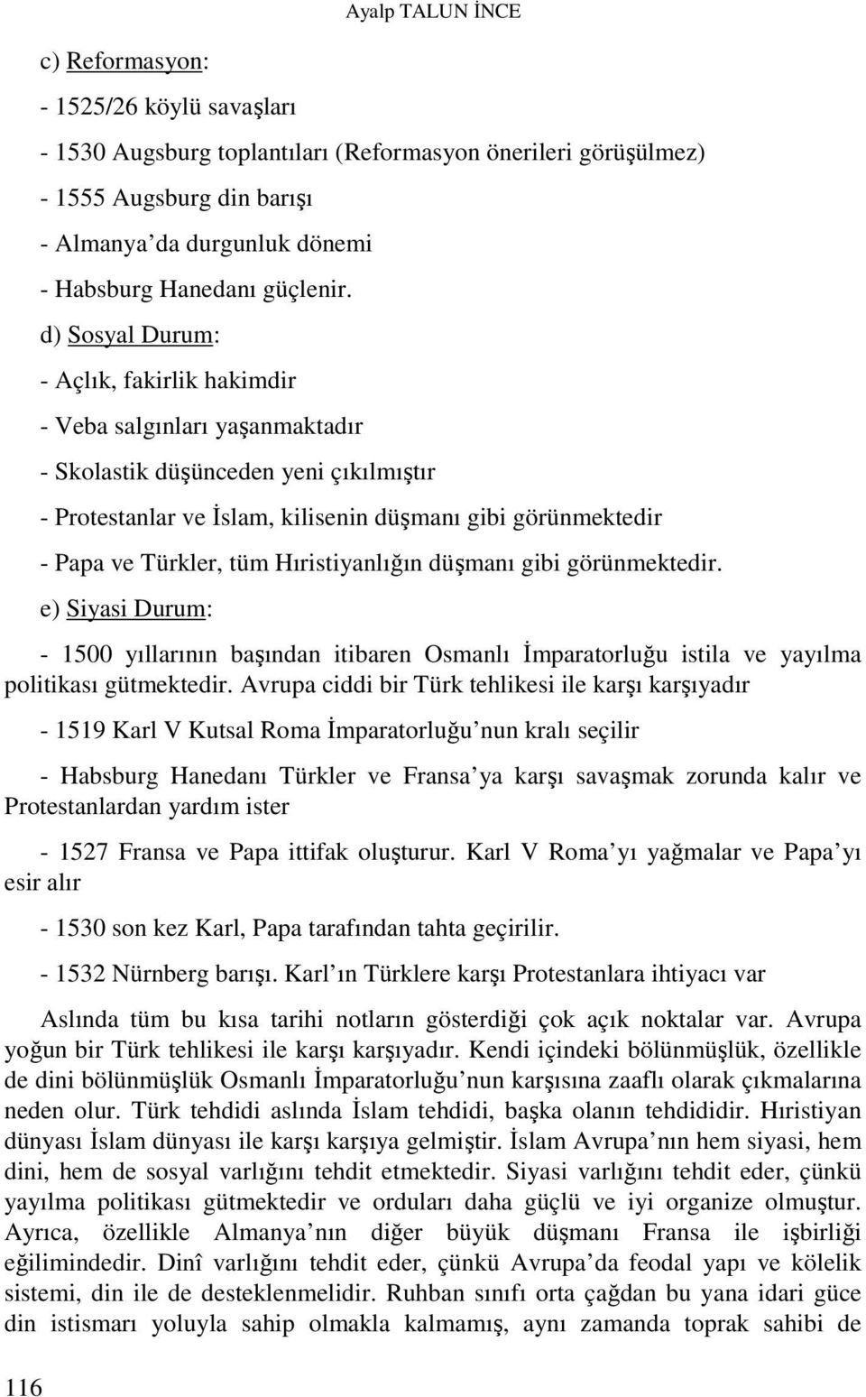 d) Sosyal Durum: - Açlık, fakirlik hakimdir - Veba salgınları yaşanmaktadır - Skolastik düşünceden yeni çıkılmıştır - Protestanlar ve İslam, kilisenin düşmanı gibi görünmektedir - Papa ve Türkler,