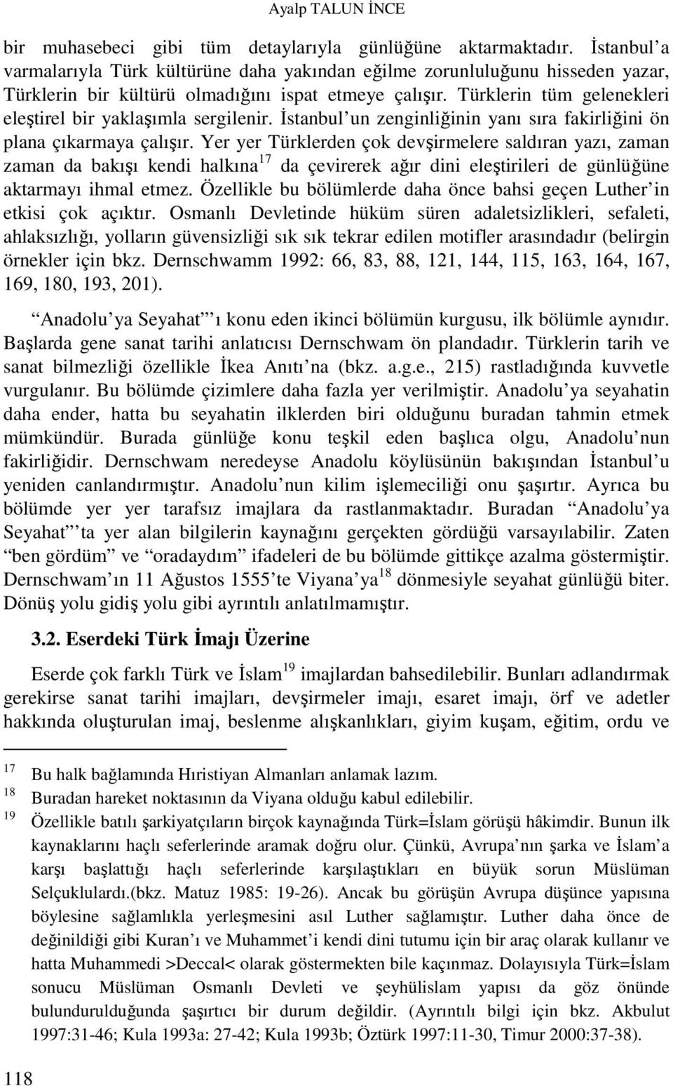 Türklerin tüm gelenekleri eleştirel bir yaklaşımla sergilenir. İstanbul un zenginliğinin yanı sıra fakirliğini ön plana çıkarmaya çalışır.