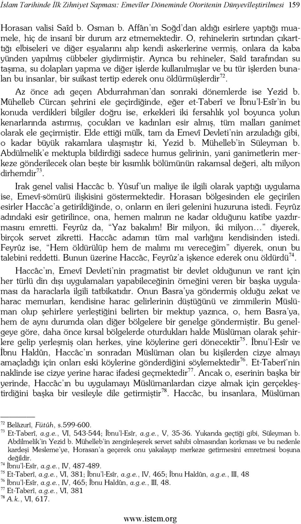 O, rehinelerin sırtından çıkarttığı elbiseleri ve diğer eşyalarını alıp kendi askerlerine vermiş, onlara da kaba yünden yapılmış cübbeler giydirmiştir.