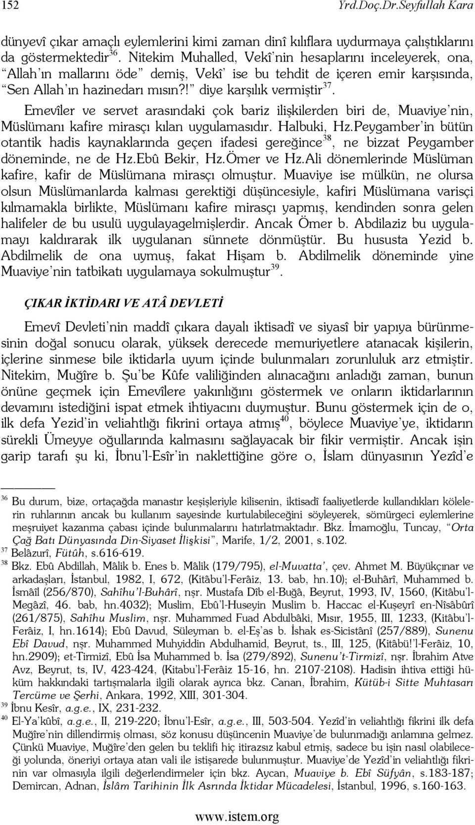 Emevîler ve servet arasındaki çok bariz ilişkilerden biri de, Muaviye nin, Müslümanı kafire mirasçı kılan uygulamasıdır. Halbuki, Hz.