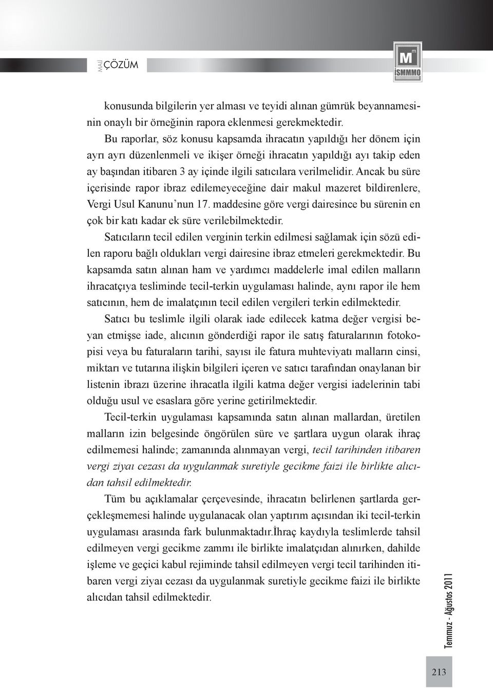 verilmelidir. Ancak bu süre içerisinde rapor ibraz edilemeyeceğine dair makul mazeret bildirenlere, Vergi Usul Kanunu nun 17.