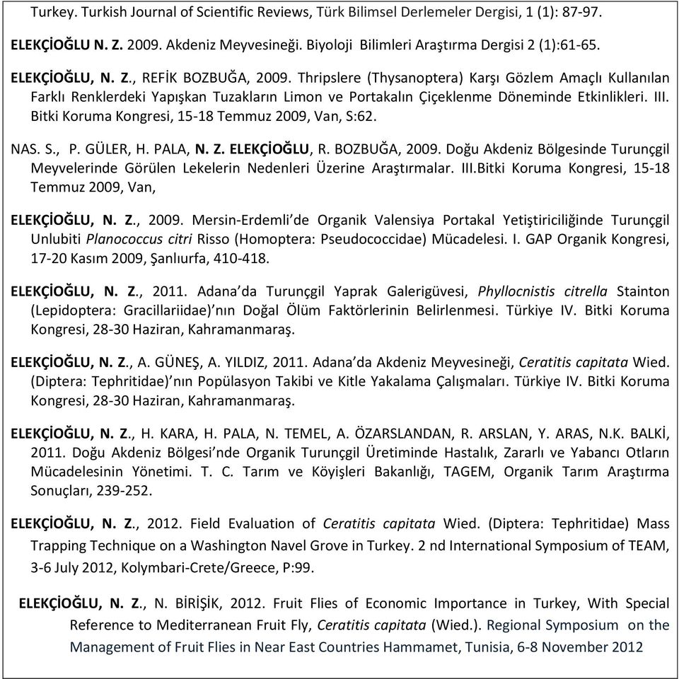 Bitki Koruma Kongresi, 15-18 Temmuz 2009, Van, S:62. NAS. S., P. GÜLER, H. PALA, N. Z. ELEKÇİOĞLU, R. BOZBUĞA, 2009.