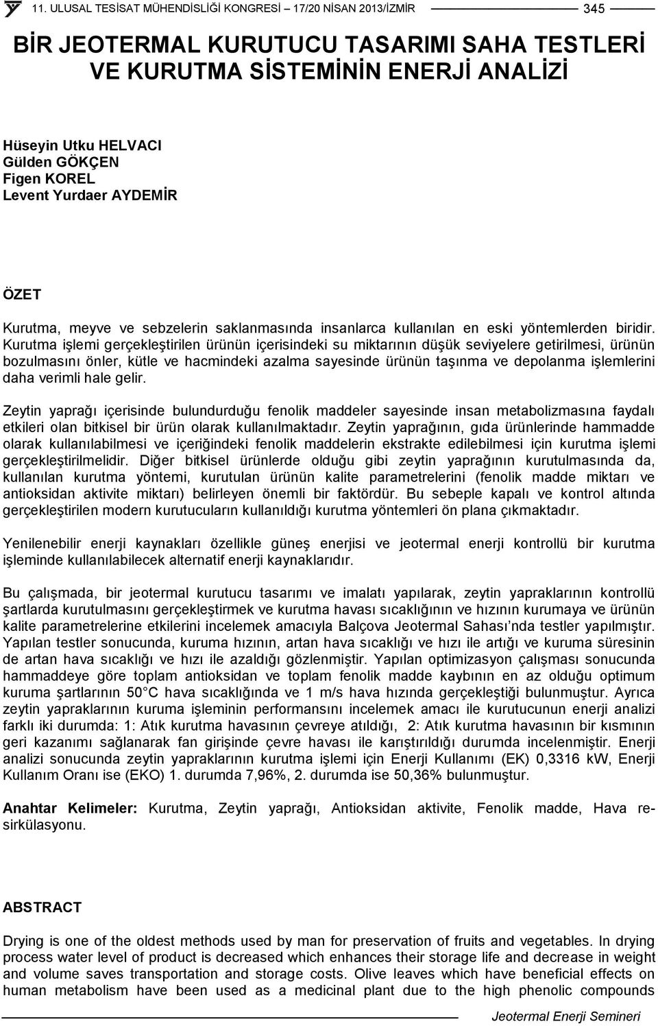 Kurutma işlemi gerçekleştirilen ürünün içerisindeki su miktarının düşük seviyelere getirilmesi, ürünün bozulmasını önler, kütle ve hacmindeki azalma sayesinde ürünün taşınma ve depolanma işlemlerini