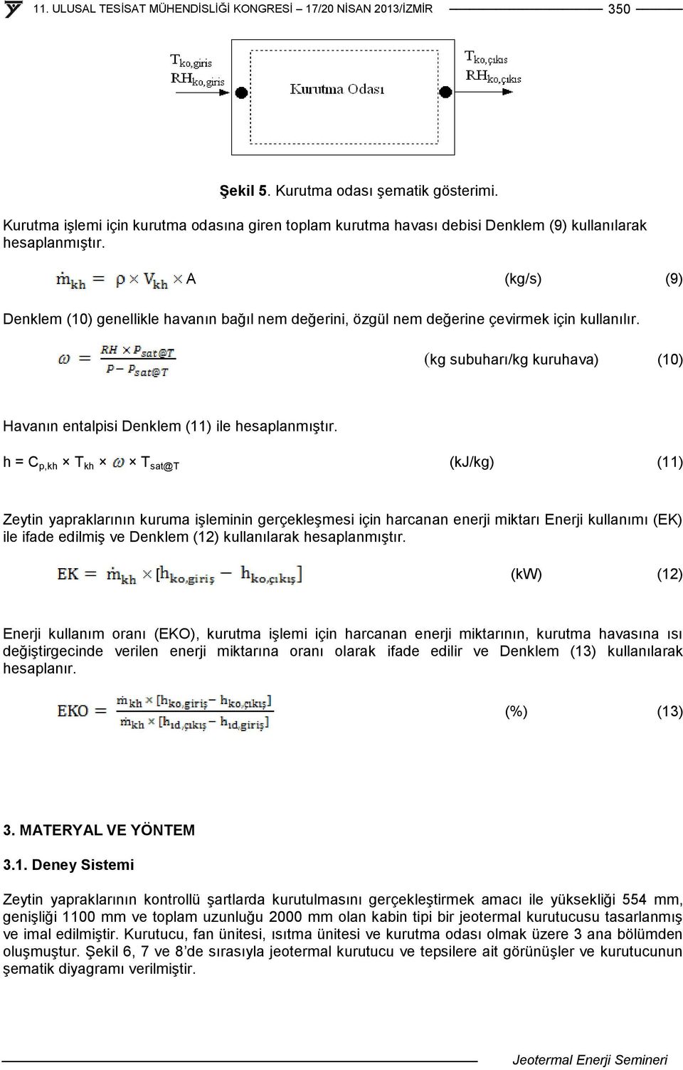 h = C p,kh T kh T sat@t (kj/kg) (11) Zeytin yapraklarının kuruma işleminin gerçekleşmesi için harcanan enerji miktarı Enerji kullanımı (EK) ile ifade edilmiş ve Denklem (12) kullanılarak