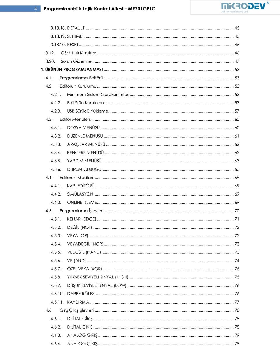 3.1. DOSYA MENÜSÜ... 60 4.3.2. DÜZENLE MENÜSÜ... 61 4.3.3. ARAÇLAR MENÜSÜ... 62 4.3.4. PENCERE MENÜSÜ... 62 4.3.5. YARDIM MENÜSÜ... 63 4.3.6. DURUM ÇUBUĞU... 63 4.4. Editörün Modları... 69 4.4.1. KAPI EDİTÖRÜ.