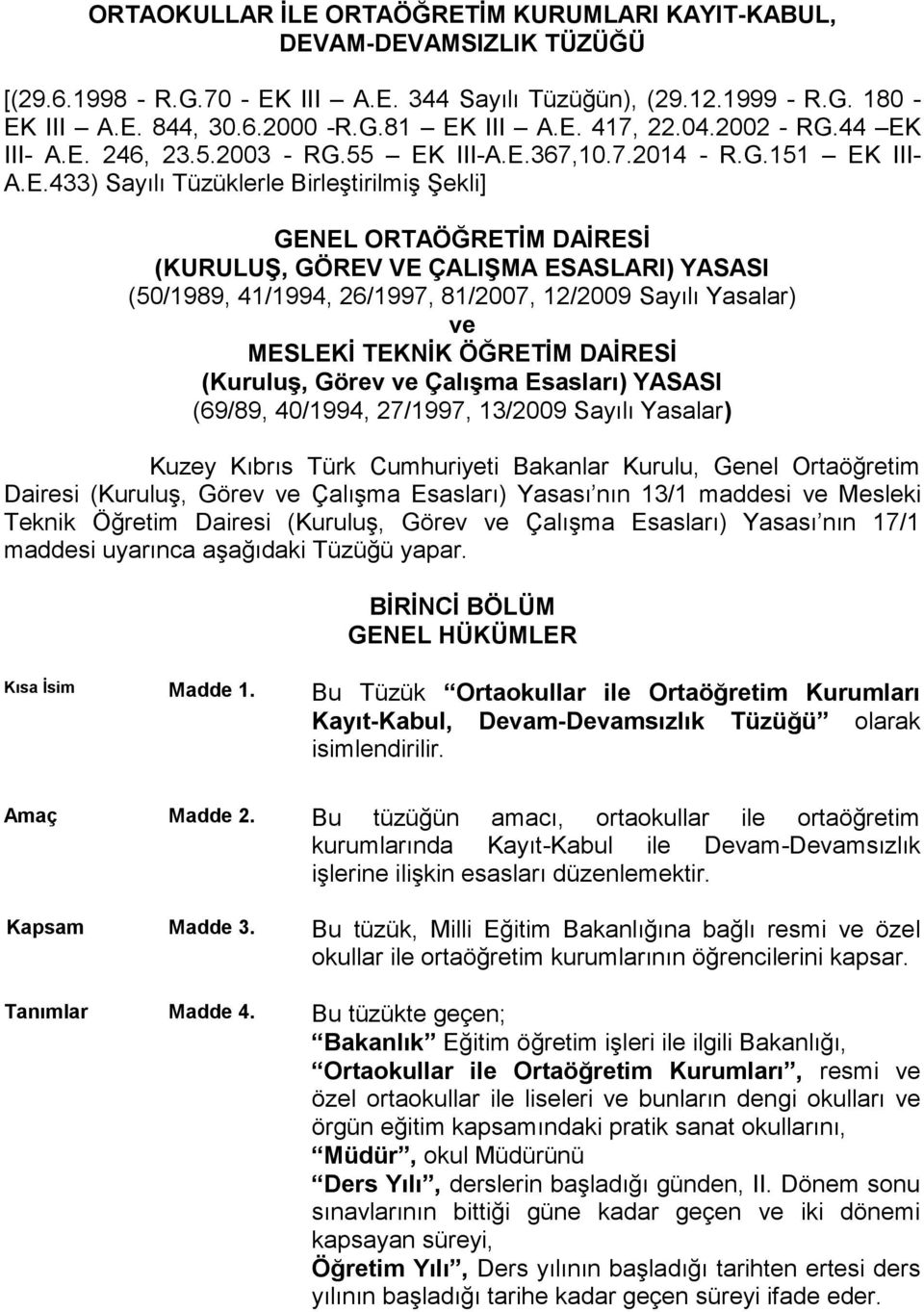 ÇALIŞMA ESASLARI) YASASI (50/1989, 41/1994, 26/1997, 81/2007, 12/2009 Sayılı Yasalar) ve MESLEKİ TEKNİK ÖĞRETİM DAİRESİ (Kuruluş, Görev ve Çalışma Esasları) YASASI (69/89, 40/1994, 27/1997, 13/2009