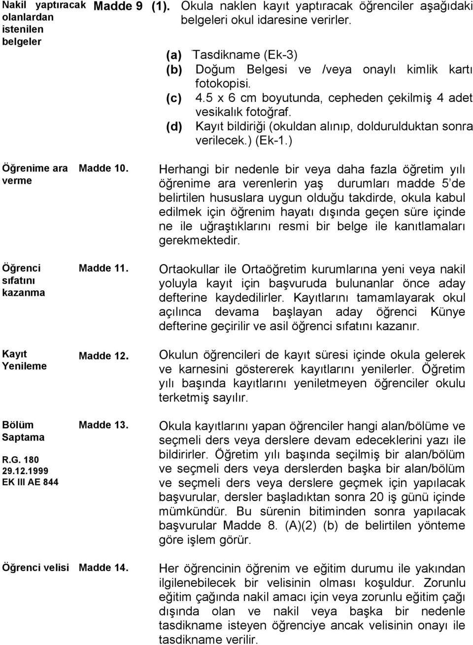 (d) Kayıt bildiriği (okuldan alınıp, doldurulduktan sonra verilecek.) (Ek-1.) Öğrenime ara verme Öğrenci sıfatını kazanma Kayıt Yenileme Bölüm Saptama R.G. 180 29.12.1999 EK III AE 844 Madde 10.