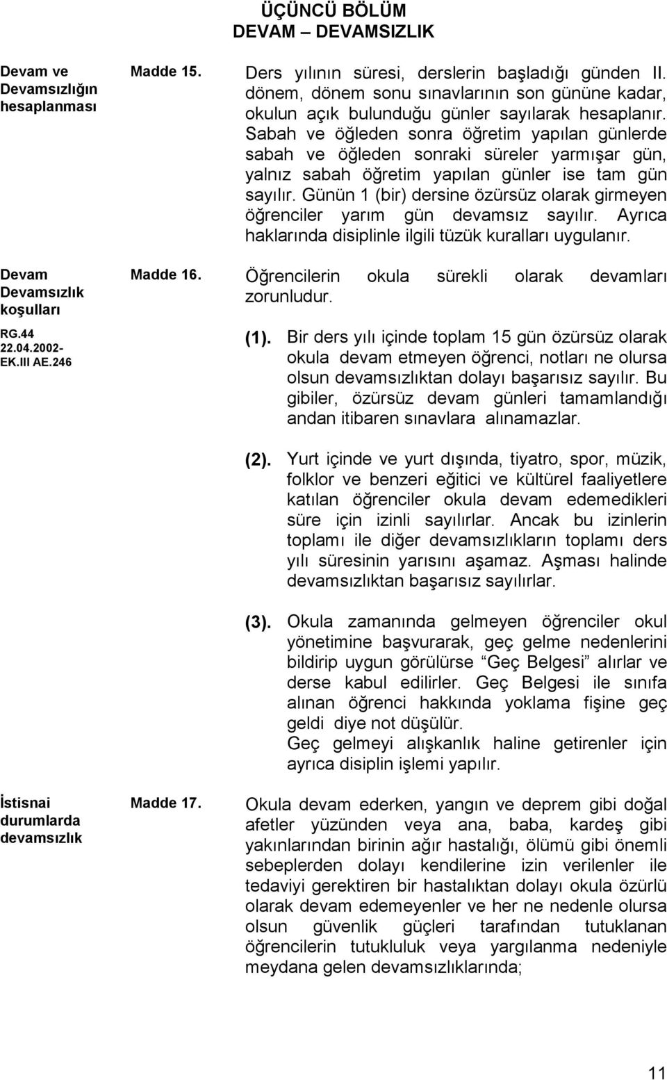 Sabah ve öğleden sonra öğretim yapılan günlerde sabah ve öğleden sonraki süreler yarmışar gün, yalnız sabah öğretim yapılan günler ise tam gün sayılır.