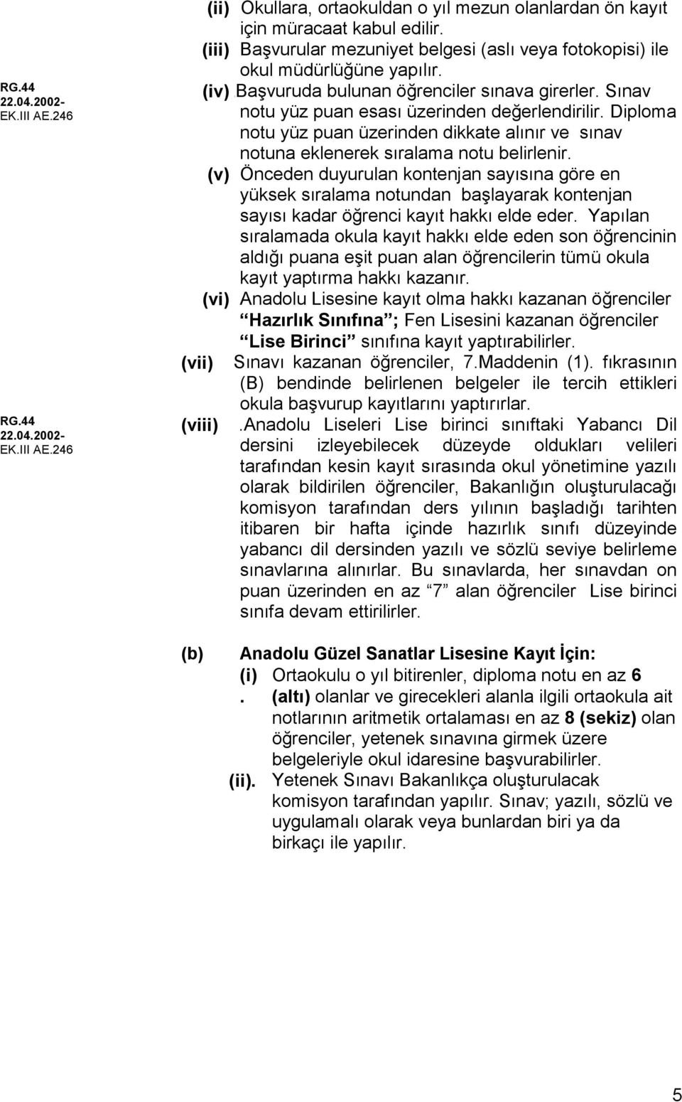 Diploma notu yüz puan üzerinden dikkate alınır ve sınav notuna eklenerek sıralama notu belirlenir.