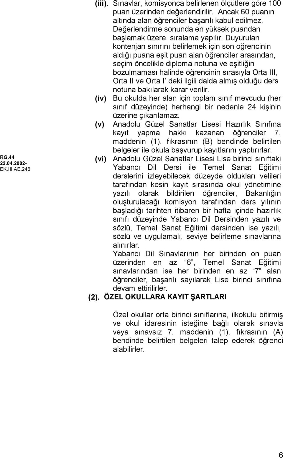 Duyurulan kontenjan sınırını belirlemek için son öğrencinin aldığı puana eşit puan alan öğrenciler arasından, seçim öncelikle diploma notuna ve eşitliğin bozulmaması halinde öğrencinin sırasıyla Orta