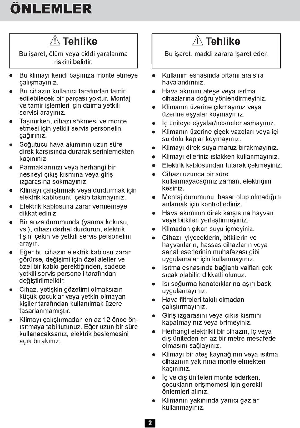 Soğutucu hava akımının uzun süre direk karşısında durarak serinlemekten kaçınınız. Parmaklarınızı veya herhangi bir nesneyi çıkış kısmına veya giriş ızgarasına sokmayınız.