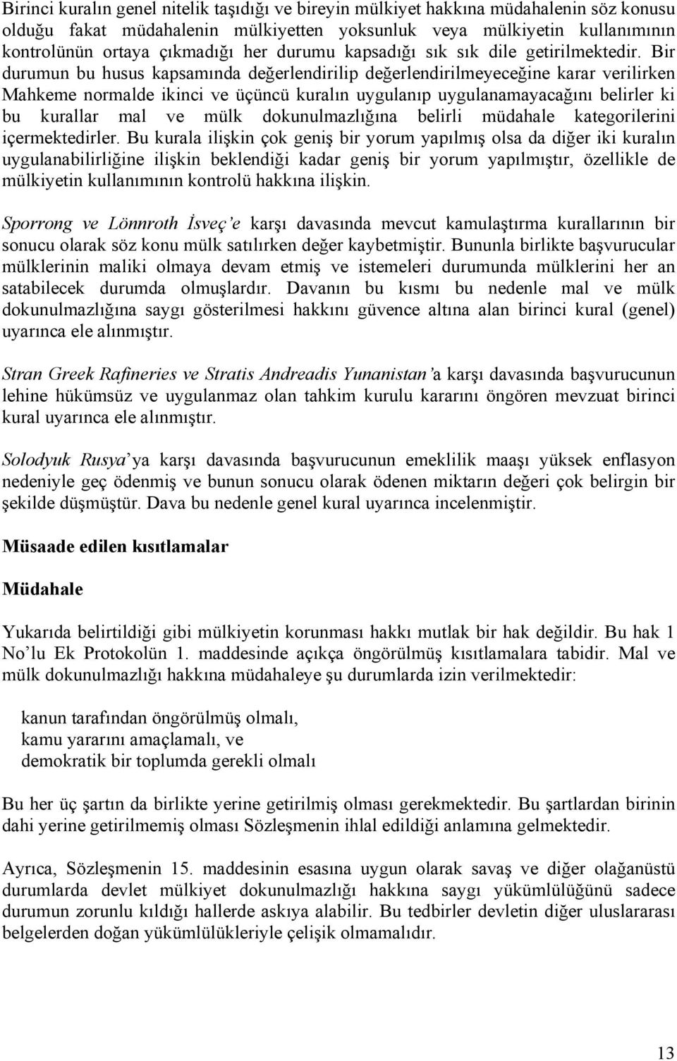 Bir durumun bu husus kapsamında değerlendirilip değerlendirilmeyeceğine karar verilirken Mahkeme normalde ikinci ve üçüncü kuralın uygulanıp uygulanamayacağını belirler ki bu kurallar mal ve mülk